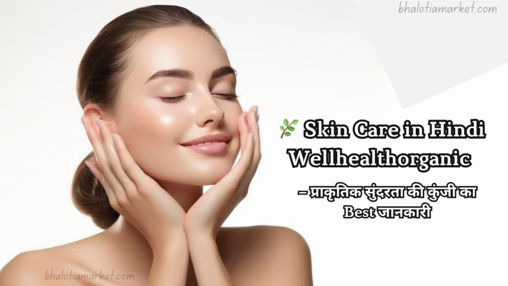 Skin Care in Hindi Wellhealthorganic – प्राकृतिक सुंदरता के लिए Best जानकारी 12 Skin Care in Hindi Wellhealthorganic