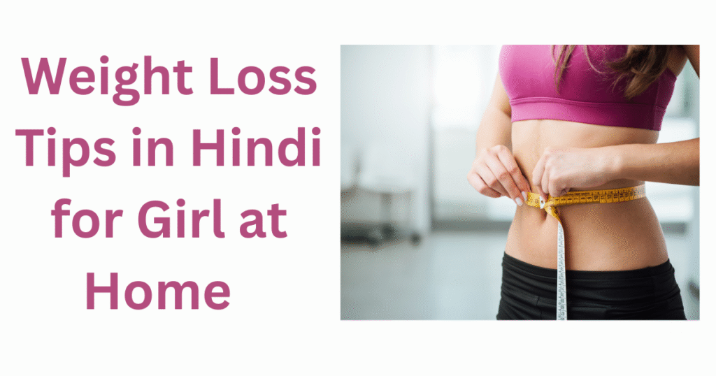 Weight Loss Tips in Hindi for Girl at Home – लड़कियों के लिए घर पर वजन घटाने के बेस्ट टिप्स 13 Weight Loss Tips in Hindi for Girl at Home