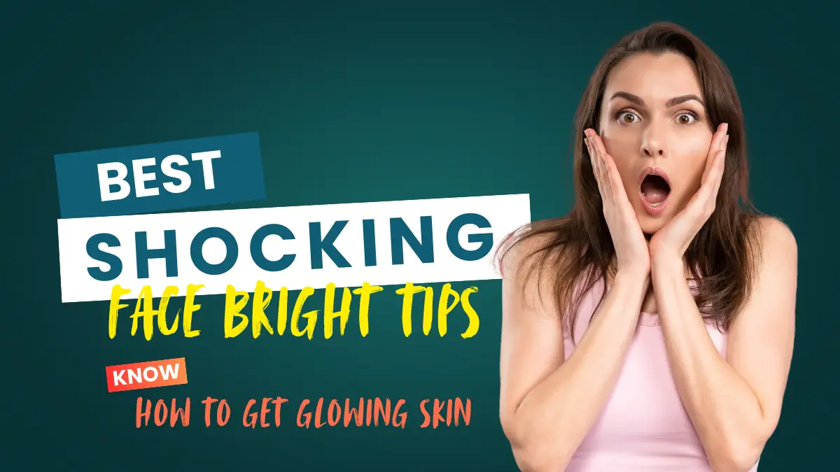 7 Magical Face Bright Tips to Get Glowing Skin in Just 7 Days – Natural Face Glow Tips Revealed!